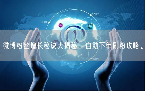 微博粉丝增长秘诀大揭秘：自助下单刷粉攻略。
