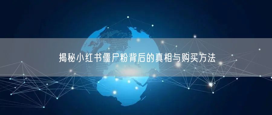 揭秘小红书僵尸粉背后的真相与购买方法
