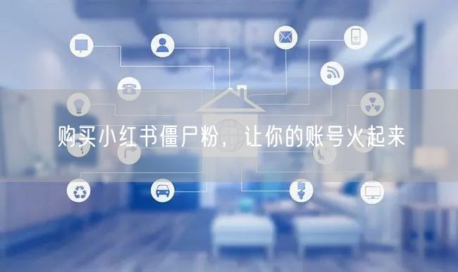 购买小红书僵尸粉，让你的账号火起来