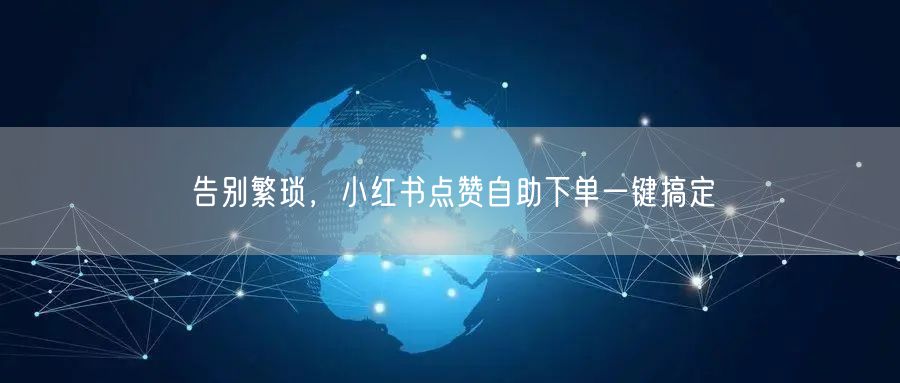 告别繁琐，小红书点赞自助下单一键搞定