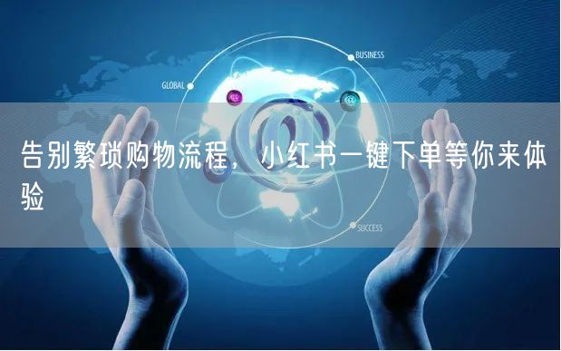 告别繁琐购物流程，小红书一键下单等你来体验